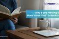 Book Printing Brings More Value Than E-Books Alone